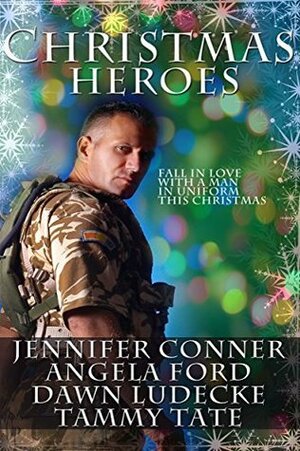 Christmas Heroes: Men in Uniform by Dawn Luedecke, Tammy Tate, Angela Ford, Jennifer Conner