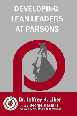 Developing Lean Leaders at Parsons by Jeffrey K. Liker, George Trachilis