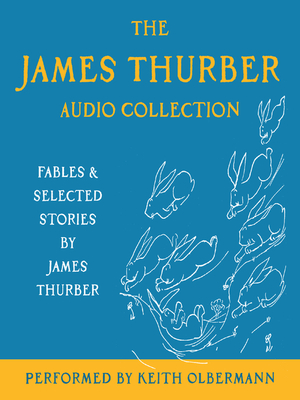 The James Thurber Audio Collection: Fables and Selected Stories by James Thurber by James Thurber