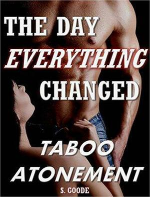 The Day Everything Changed: Taboo Atonement by S. Goode