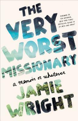 The Very Worst Missionary: A Memoir or Whatever by Jamie Wright