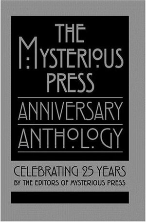 The Mysterious Press Anniversary Anthology: Celebrating 25 Years by M.C. Beaton, Margaret Maron, Robert Greer, Jerome Charyn, Peter Lovesey, James Crumley, Otto Penzler, Marcia Muller, Charlotte Carter, William Marshall, Joe Gores, Stuart M. Kaminsky, Mysterious Press, Beth Saulnier, Ed McBain, Joe R. Lansdale, Loren D. Estleman, Sara Ann Freed, Lindsey Davis, Donald E. Westlake, Archer Mayor