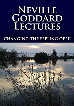 Changing the Feeling of I by Neville Goddard