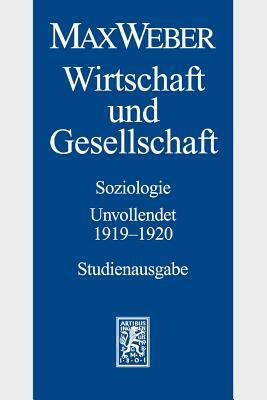 Max Weber - Studienausgabe: Band I/23: Wirtschaft Und Gesellschaft. Soziologie. Unvollendet. 1919-1920 by 