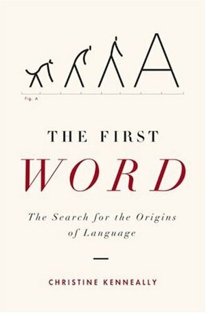 The First Word: The Search for the Origins of Language by Christine Kenneally