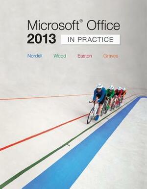 Microsoft Office 2013: In Practice by Randy Nordell, Kari Wood, Pat R. Graves