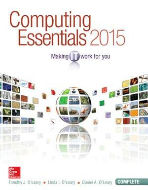 Computing Essentials 2015 Complete Edition by Daniel O'Leary, Timothy J. O'Leary, Linda I. O'Leary