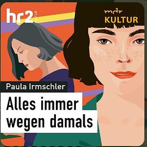 Alles immer wegen damals by Paula Irmschler