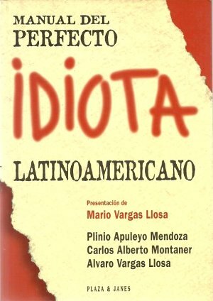 Manual del Perfecto Idiota Latinoamericano/Guide to the Perfect Latin American Idiot by Carlos Alberto Montaner, Plinio Apuleyo Mendoza, Alvaro Vargas Llosa