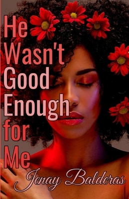 He Wasn't Good Enough for Me by Jenay Balderas