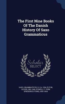 The First Nine Books of the Danish History of Saxo Grammaticus by Oliver Elton, Saxo Grammaticus, Frederick York Powell