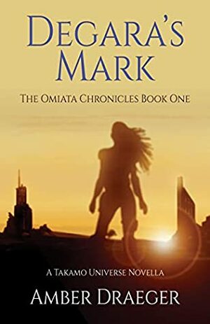 Degara's Mark: A Takamo Universe Novella (The Omiata Chronicles Book 1) by Amber Draeger