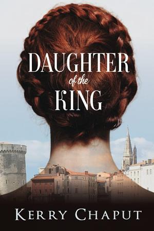 Daughter of the King by Kerry Chaput