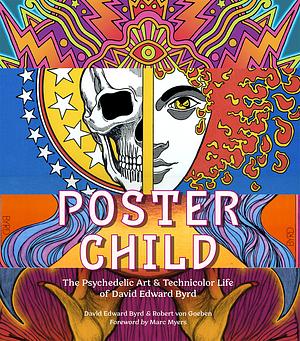 Poster Child: The Psychedelic Art and Technicolor Life of David Edward Byrd by David Edward Byrd, Robert von Goeben