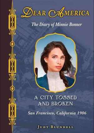 A City Tossed and Broken: The Diary of Minnie Bonner, San Francisco, California, 1906 by Judy Blundell