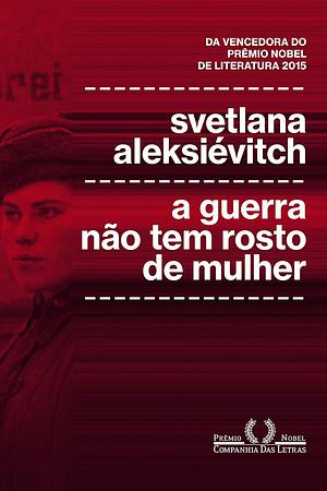 A Guerra Não Tem Rosto de Mulher by Svetlana Alexiévich