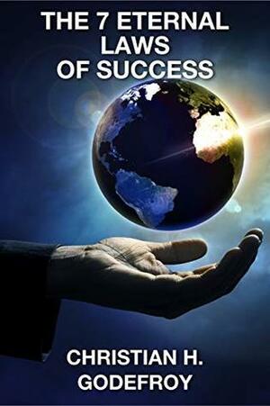 The 7 Eternal Laws of Success by Christian H. Godefroy