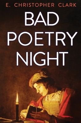 Bad Poetry Night by E. Christopher Clark