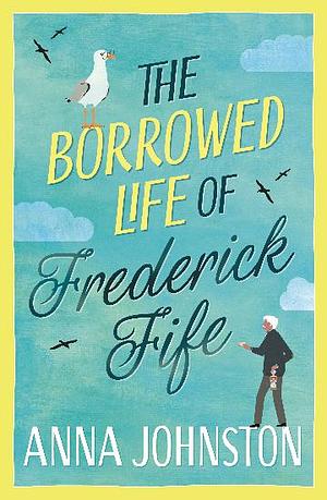 The Borrowed Life of Frederick Fife by Anna Johnston