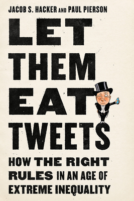 Let them Eat Tweets: How the Right Rules in an Age of Extreme Inequality by Paul Pierson, Jacob S. Hacker
