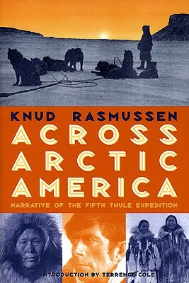 Across Arctic America: Narrative of the Fifth Thule Expedition by Knud Rasmussen