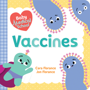 Baby Medical School: Vaccines by Jon Florance, Cara Florance