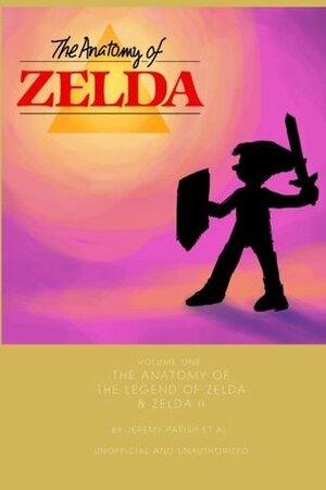 The Anatomy of The Legend of Zelda & Zelda II: A design analysis of two NES classics (The Anatomy of Games Volume 2) by Nadia Oxford, Jeremy Parish, Phil Armstrong, Tyler Lindler, Bill Mudron, Ben Elgin, Adrien Gregory, Lee Hathcock, Jake Alley