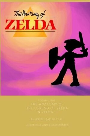 The Anatomy of The Legend of Zelda & Zelda II: A design analysis of two NES classics (The Anatomy of Games Volume 2) by Adrien Gregory, Ben Elgin, Tyler Lindler, Nadia Oxford, Jeremy Parish, Lee Hathcock, Bill Mudron, Jake Alley, Phil Armstrong