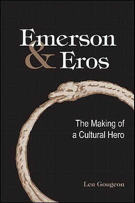 Emerson and Eros: The Making of a Cultural Hero by Len Gougeon