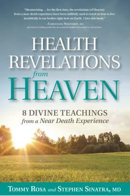 Health Revelations from Heaven: 8 Divine Teachings from a Near Death Experience by Tommy Rosa, Stephen Sinatra