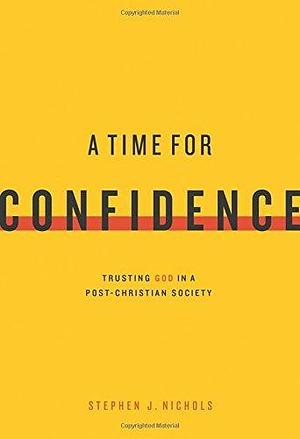 A Time For Confidence by Stephen J. Nichols, Stephen J. Nichols