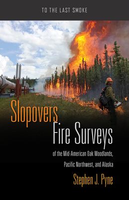 Slopovers: Fire Surveys of the Mid-American Oak Woodlands, Pacific Northwest, and Alaska by Stephen J. Pyne