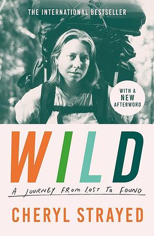 Wild: A Journey from Lost to Found by Cheryl Strayed