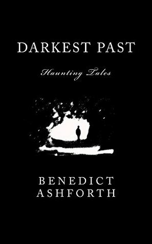 Darkest Past: Haunting Tales by Benedict Ashforth