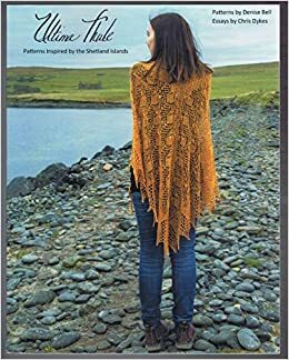 Ultima Thule: Knitting Patterns Inspired by the Shetland Islands by Chris Dykes, Denise Bell
