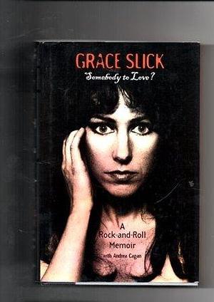 Grace Slick: Somebody to Love?: A Rock-and-roll Memoir by Andrea Cagan, Andrea Cagan, Andrea Cagan