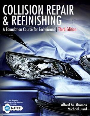 Collision Repair and Refinishing: A Foundation Course for Technicians by Alfred Thomas, Michael Jund