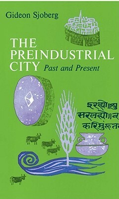 The Preindustrial City: Past and Present by Gideon Sjoberg