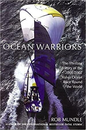 Ocean Warriors: The Thrilling Story of the 2001/2002 Volvo Ocean Race Round the World by Rob Mundle