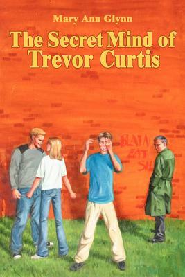 The Secret Mind of Trevor Curtis by Mary Ann Glynn