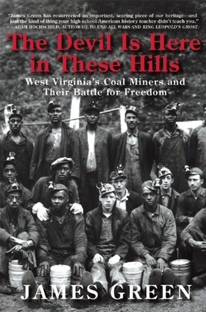 The Devil Is Here in These Hills: West Virginia's Coal Miners and Their Battle for Freedom by James R. Green