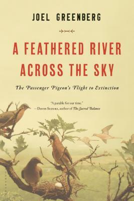 A Feathered River Across the Sky: The Passenger Pigeon's Flight to Extinction by Joel Greenberg