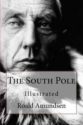 The South Pole: Illustrated by Roald Amundsen