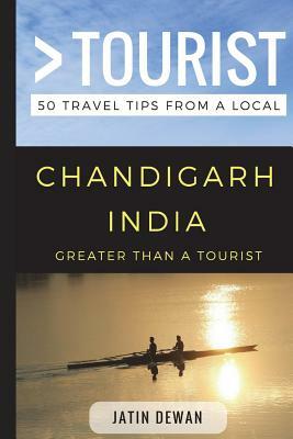 Greater Than a Tourist - Chandigarh India: 50 Travel Tips from a Local by Jatin Dewan, Greater Than a. Tourist