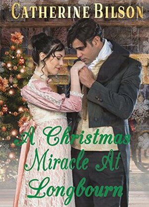 A Christmas Miracle At Longbourn: A Pride and Prejudice Variation (The Darcy And Lizzy Miracles Book 1) by Catherine Bilson