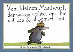 Vom kleinen Maulwurf, der wissen wollte, wer ihm auf den Kopf gemacht hat by Wolf Erlbruch, Werner Holzwarth