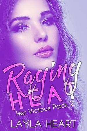 Raging Heat (Her Vicious Pack 2): A Dark Contemporary Romance in a Sweet Omegaverse World by Layla Heart, Layla Heart