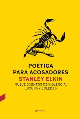 Poética Para Acosadores: Nueve Cuentos de Violencia, Locura Y Soledad by Stanley Elkin