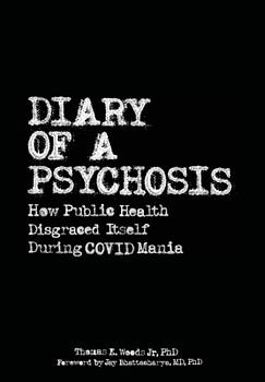 Diary of a Psychosis: How Public Health Disgraced Itself During COVID Mania by Thomas E. Woods