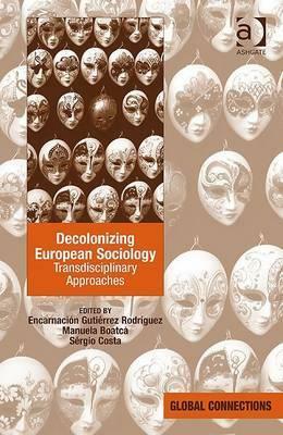 Decolonizing European Sociology Transdisciplinary Approaches by Sergio Costa, Encarnación Gutíerrez Rodríguez, Manuela Boatcă, Encarnación Gutiérrez Rodríguez